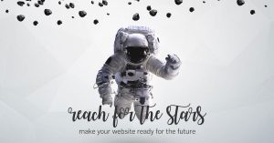 Reach For The Stars! Make your website ready for the future.