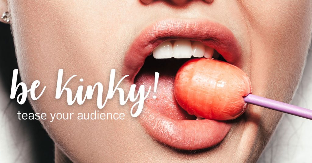 Be Kinky! Tease Your Audience