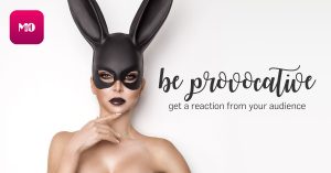 Be Provocative! Get A Reaction From Your Audience
